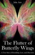 The Flutter of Butterfly Wings: A True Story of Friendship, Love, and Obsession