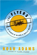 The Flyers: In Search of Wilbur and Orville Wright - Adams, Noah