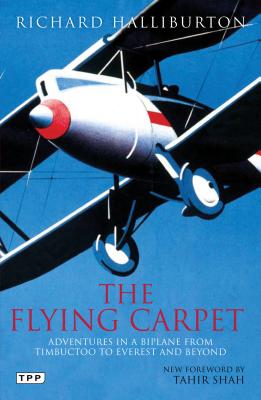 The Flying Carpet: Adventures in a Biplane from Timbuktu to Everest and Beyond - Halliburton, Richard, and Shah, Tahir (Foreword by)