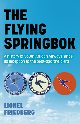The Flying Springbok: A history of South African Airways since its inception to the post-apartheid era - Friedberg, Lionel
