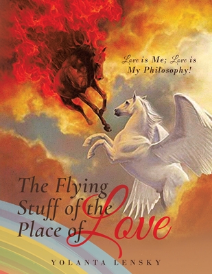 The Flying Stuff of the Place of Love: Love is Me; Love is My Philosophy! - Lensky, Yolanta