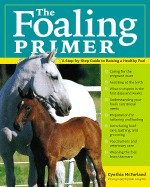 The Foaling Primer: A Month-By-Month Guide to Raising a Healthy Foal - McFarland, Cynthia, and Langrish, Bob (Photographer)