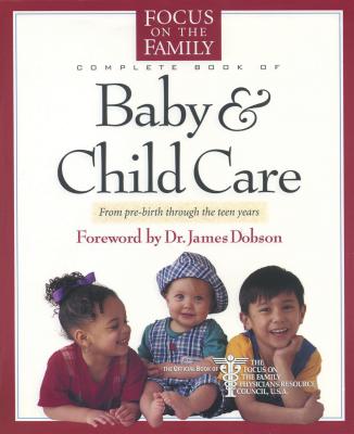 The Focus on the Family complete book of baby & child care - Reisser, Paul C., and Focus on the Family Physicians Resource Council