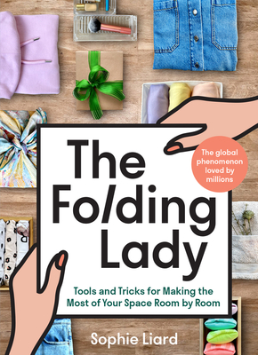 The Folding Lady: Tools and Tricks for Making the Most of Your Space Room by Room - Liard, Sophie