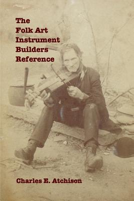 The Folk Art Instrument Builders Reference - Atchison, Charles E