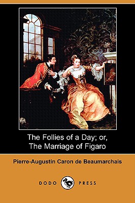 The Follies of a Day; Or, the Marriage of Figaro (Dodo Press) - De Beaumarchais, Pierre Augustin Caron, and Holcroft, Thomas (Translated by)