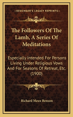 The Followers of the Lamb, a Series of Meditations: Especially Intended for Persons Living Under Religious Vows and for Seasons of Retreat, Etc. (1900) - Benson, Richard Meux