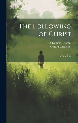 The Following of Christ: In Four Book - Challoner, Richard, and Thomas, A Kempis