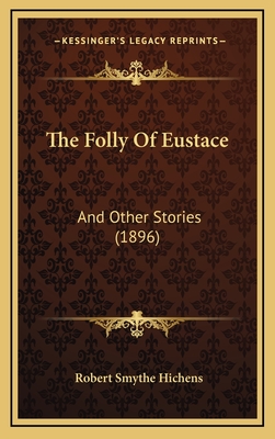 The Folly of Eustace: And Other Stories (1896) - Hichens, Robert Smythe