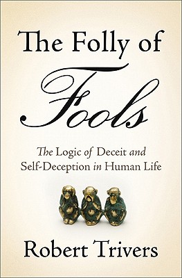 The Folly of Fools: The Logic of Deceit and Self-Deception in Human Life - Trivers, Robert