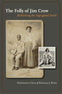 The Folly of Jim Crow: Rethinking the Segregated South - Cole, Stephanie (Editor), and Ring, Natalie J, Dr. (Contributions by), and Stein, Melissa (Contributions by)