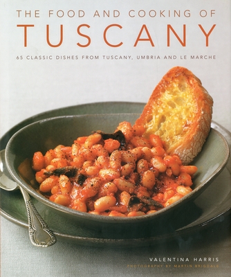 The Food and Cooking of Tuscany: 65 Classic Dishes from Tuscany, Umbria and Le Marche - Harris, Valentina, and Brigdale, Martin