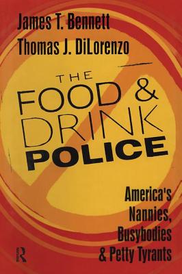 The Food and Drink Police: America's Nannies, Busybodies and Petty Tyrants - DiLorenzo, Thomas