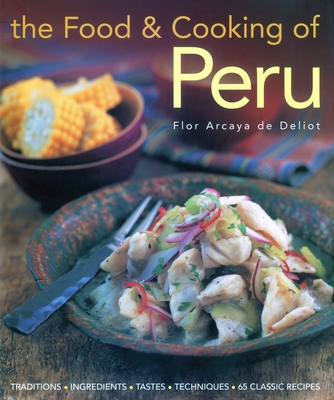 The Food & Cooking of Peru: Traditions-Ingredients-Tastes-Techniques-65 Classic Recipes - Deloit, Flor Arcava de