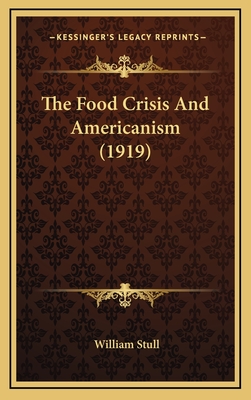 The Food Crisis and Americanism (1919) - Stull, William