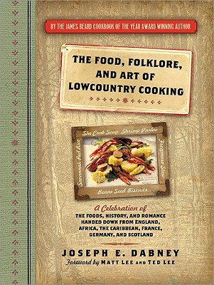 The Food, Folklore, and Art of Lowcountry Cooking: A Celebration of the Foods, History, and Romance Handed Down from England, Africa, the Caribbean, France, Germany, and Scotland - Dabney, Joseph