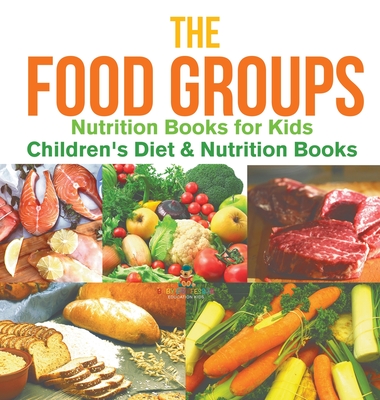 The Food Groups - Nutrition Books for Kids Children's Diet & Nutrition Books - Baby Professor