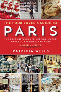The Food Lover's Guide to Paris: The Best Restaurants, Bistros, Cafs, Markets, Bakeries, and More