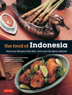 The Food of Indonesia: Delicious Recipes from Bali, Java and the Spice Islands [Indonesian Cookbook, 79 Recipes] - Holzen, Heinz Von (Photographer), and Arsana, Lother, and Hutton, Wendy (Introduction by)