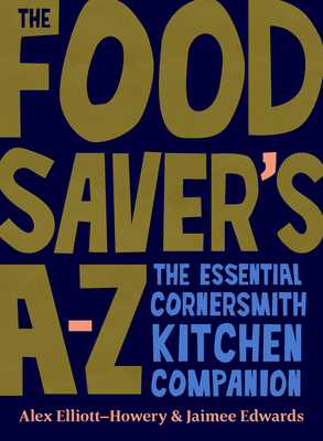 The Food Saver's A-Z: The essential Cornersmith kitchen companion - Elliott-Howery, Alex, and Edwards, Jaimee