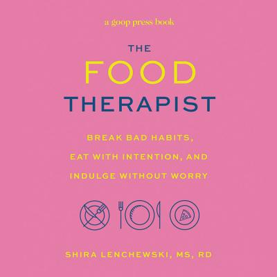 The Food Therapist: Break Bad Habits, Eat with Intention, and Indulge Without Worry - Lenchewski, Shira, and Plummer, Therese (Read by)