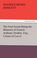 The Fool Errant Being the Memoirs of Francis-Anthony Strelley, Esq., Citizen of Lucca