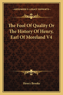 The Fool Of Quality Or The History Of Henry, Earl Of Moreland V4