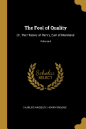 The Fool of Quality: Or, the History of Henry, Earl of Moreland; Volume I