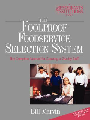 The Foolproof Foodservice Selection System: The Complete Manual for Creating a Quality Staff - Marvin, Bill