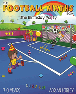 The Football Maths Book - The Birthday Party: A Key Stage 1 and Key Stage 2 maths book for children who love soccer