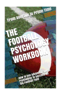 The Football Psychology Workbook: How to Use Advanced Sports Psychology to Succeed on the Football Field