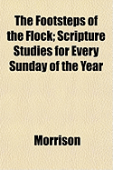 The Footsteps of the Flock; Scripture Studies for Every Sunday of the Year