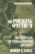 The Foraging Spectrum: Diversity in Hunter-Gatherer Lifeways - Kelly, Robert L, Dr.