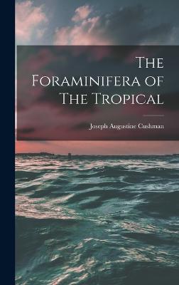 The Foraminifera of The Tropical - Cushman, Joseph Augustine