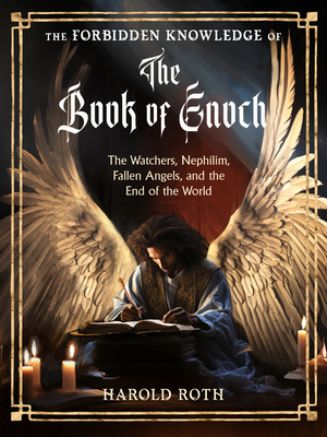 The Forbidden Knowledge of the Book of Enoch: The Watchers, Nephilim, Fallen Angels, and the End of the World - Roth, Harold