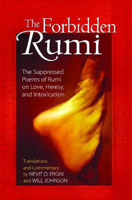 The Forbidden Rumi: The Suppressed Poems of Rumi on Love, Heresy, and Intoxication - Ergin, Nevit O (Translated by), and Johnson, Will (Translated by)