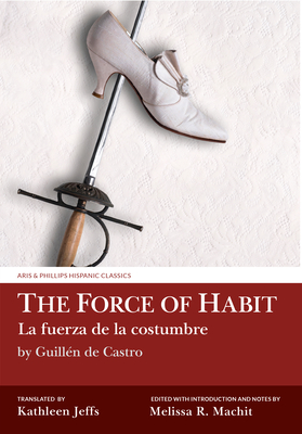 The Force of Habit (La fuerza de la costumbre) by Guilln de Castro - Machit, Melissa R. (Editor), and Jeffs, Kathleen (Translated by)