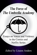 The Force of The Umbrella Academy: Essays on Voices and Violence in the Comics and Netflix Series