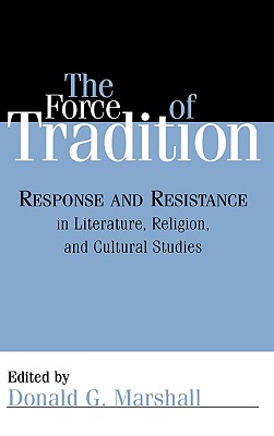 The Force of Tradition: Response and Resistance in Literature, Religion, and Cultural Studies - Marshall, Donald G, and Bruns, Gerald L (Contributions by), and Cullen, Margaret (Contributions by)