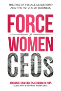 The Force of Women CEOs: The Rise of Female Leadership and The Future of Business