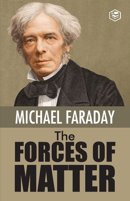 The Forces of Matter - Faraday, Michael
