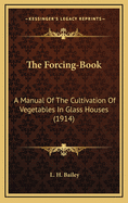 The Forcing-Book: A Manual of the Cultivation of Vegetables in Glass Houses (1914)