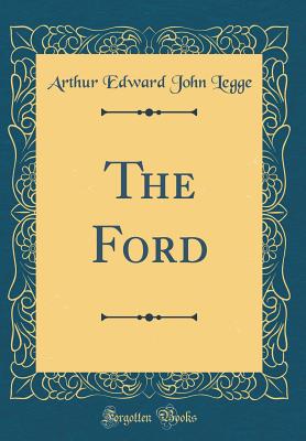 The Ford (Classic Reprint) - Legge, Arthur Edward John