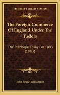 The Foreign Commerce of England Under the Tudors: The Stanhope Essay for 1883 (1883)