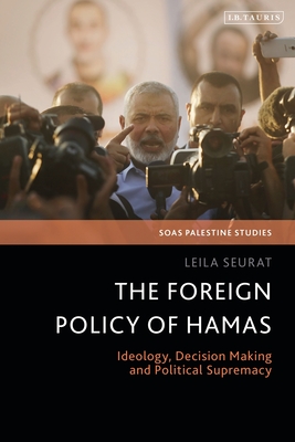 The Foreign Policy of Hamas: Ideology, Decision Making and Political Supremacy - Seurat, Leila, and Makinson, Martin (Translated by)