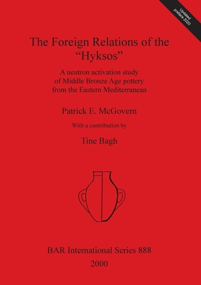 The Foreign Relations of the "Hyksos": A neutron activation study of Middle Bronze Age pottery from the Eastern Mediterranean - McGovern, Patrick E, and Bagh, Tine (Contributions by)