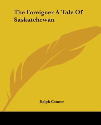 The Foreigner A Tale Of Saskatchewan - Connor, Ralph