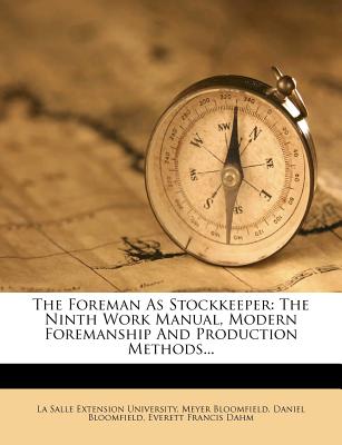 The Foreman As Stockkeeper: The Ninth Work Manual, Modern Foremanship And Production Methods - La Salle Extension University (Creator), and Bloomfield, Meyer, and Bloomfield, Daniel