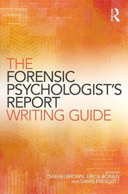 The Forensic Psychologist's Report Writing Guide - Brown, Sarah (Editor), and Bowen, Erica (Editor), and Prescott, David (Editor)