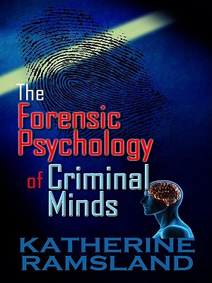 The Forensic Psychology of Criminal Minds - Ramsland, Katherine M